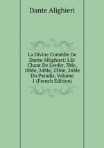 La Divine Comdie De Dante Allighieri: I.Er Chant De L`enfer, 3Me, 10Me, 24Me, 25Me, 26Me Du Paradis, Volume 1 (French Edition)