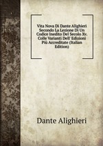 Vita Nova Di Dante Alighieri Secondo La Lezione Di Un Codice Inedito Del Secolo Xv. Colle Varianti Dell` Edizioni Pi Accreditate (Italian Edition)