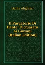 Il Purgatorio Di Dante: Dichiarato Ai Giovani (Italian Edition)