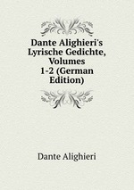 Dante Alighieri`s Lyrische Gedichte, Volumes 1-2 (German Edition)