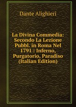 La Divina Commedia: Secondo La Lezione Pubbl. in Roma Nel 1791 : Inferno, Purgatorio, Paradiso (Italian Edition)