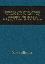 Esemplare Della Divina Comedia Donato Da Papa (Benedetto Xiv) Lambertini . Allo Studio Di Bologna, Volume 1 (Italian Edition)