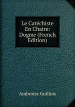 Le Catchiste En Chaire: Dogme (French Edition)