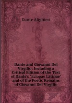 Dante and Giovanni Del Virgilio: Including a Critical Edition of the Text of Dante`s "Eclogae Latinae" and of the Poetic Remains of Giovanni Del Virgilio