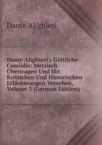 Dante Alighieri`s Gttliche Comdie: Metrisch bertragen Und Mit Kritischen Und Historischen Erluterungen Versehen, Volume 3 (German Edition)