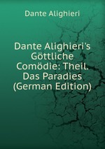 Dante Alighieri`s Gttliche Comdie: Theil. Das Paradies (German Edition)