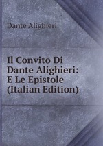 Il Convito Di Dante Alighieri: E Le Epistole (Italian Edition)
