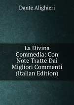 La Divina Commedia. Con Note Tratte Dai Migliori Commenti