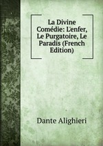 La Divine Comdie: L`enfer, Le Purgatoire, Le Paradis (French Edition)