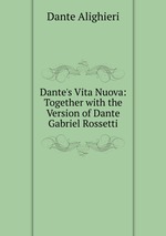 Dante`s Vita Nuova: Together with the Version of Dante Gabriel Rossetti