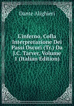 L`inferno, Colla Interpretazione Dei Passi Oscuri (Tr.) Da J.C. Tarver, Volume 1 (Italian Edition)