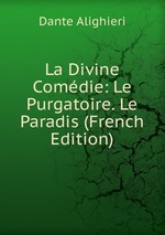 La Divine Comdie: Le Purgatoire. Le Paradis (French Edition)