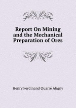 Report On Mining and the Mechanical Preparation of Ores