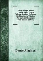 Delle Prose E Poesie Liriche: Della Lingua Volgare, Tradotti De Latino Da Giangiorgio Trissino, Per Cura Di Alessandro Torri (Italian Edition)