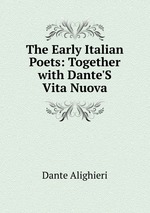 The Early Italian Poets: Together with Dante`S Vita Nuova