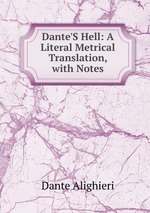 Dante`S Hell: A Literal Metrical Translation, with Notes