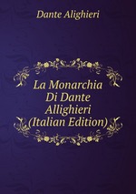 La Monarchia Di Dante Allighieri (Italian Edition)