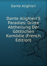 Dante Alighieri`S Paradies: Dritte Abtheilung Der Gttlichen Komdie (French Edition)