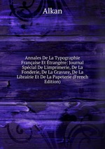 Annales De La Typographie Franaise Et trangre: Journal Spcial De L`imprimerie, De La Fonderie, De La Gravure, De La Librairie Et De La Papeterie (French Edition)