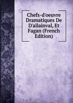 Chefs-d`oeuvre Dramatiques De D`allainval, Et Fagan (French Edition)