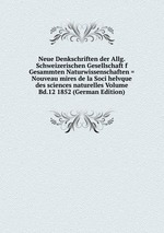Neue Denkschriften der Allg. Schweizerischen Gesellschaft f Gesammten Naturwissenschaften = Nouveau mires de la Soci helvque des sciences naturelles Volume Bd.12 1852 (German Edition)