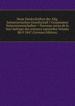 Neue Denkschriften der Allg. Schweizerischen Gesellschaft f Gesammten Naturwissenschaften = Nouveau mires de la Soci helvque des sciences naturelles Volume Bd.9 1847 (German Edition)