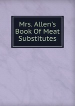 Mrs. Allen`s Book Of Meat Substitutes