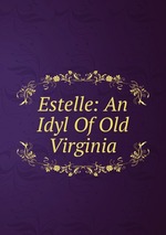 Estelle: An Idyl Of Old Virginia