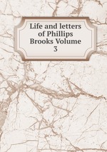 Life and letters of Phillips Brooks Volume 3