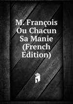 M. Franois Ou Chacun Sa Manie (French Edition)