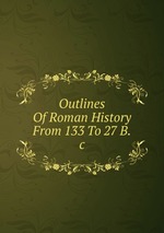 Outlines Of Roman History From 133 To 27 B.c