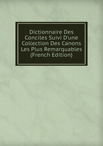 Dictionnaire Des Conciles Suivi D`une Collection Des Canons Les Plus Remarquables (French Edition)