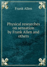 Physical researches on sensation by Frank Allen and others