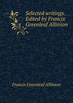 Selected writings. Edited by Francis Greenleaf Allinson