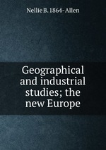 Geographical and industrial studies; the new Europe