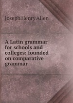A Latin grammar for schools and colleges: founded on comparative grammar
