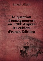 La question d`enseignement en 1789: d`apres les cahiers (French Edition)