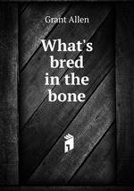 What`s bred in the bone