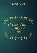 The incidental bishop, a novel