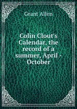 Colin Clout`s Calendar, the record of a summer, April - October