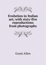 Evolution in Italian art; with sixty-five reproductions from photographs