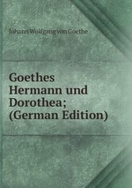 Goethes Hermann und Dorothea; (German Edition)