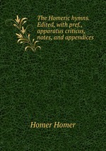 The Homeric hymns. Edited, with pref., apparatus criticus, notes, and appendices