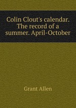Colin Clout`s calendar. The record of a summer. April-October