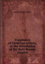 Fragments of Christian history, to the foundation of the Holy Roman Empire