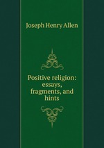 Positive religion: essays, fragments, and hints