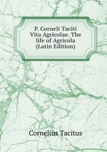 P. Corneli Taciti Vita Agricolae. The life of Agricola (Latin Edition)
