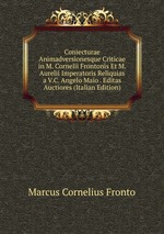 Coniecturae Animadversionesque Criticae in M. Cornelii Frontonis Et M. Aurelii Imperatoris Reliquias a V.C. Angelo Maio . Editas Auctiores (Italian Edition)