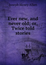 Ever new, and never old; or, Twice told stories