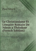 Le Christianisme Et L`empire Romain De Nron a Thodose (French Edition)